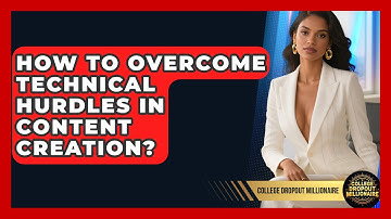 How To Overcome Technical Hurdles In Content Creation? - College Dropout Millionaire