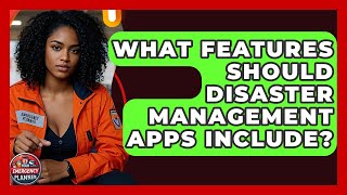 What Features Should Disaster Management Apps Include? | Your Emergency Planner