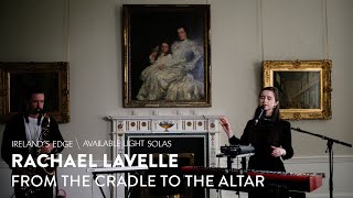 Rachael Lavelle | From The Cradle To The Altar | Live at Ireland