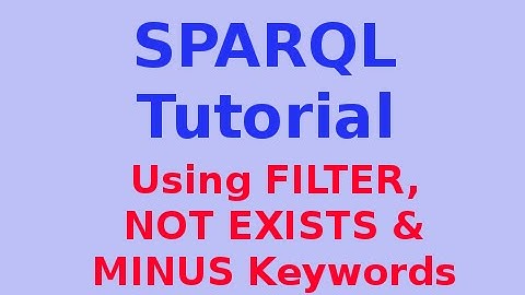 Simple SPARQL Tutorial 10/29: Using FILTER, NOT EXISTS, MINUS Keywords