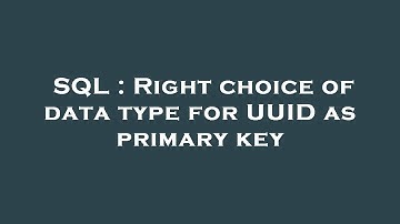 SQL : Right choice of data type for UUID as primary key
