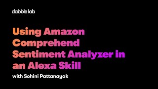 Using Amazon Comprehend Sentiment Analyzer in an Alexa Skill - Dabble Lab 276