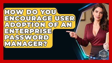 How Do You Encourage User Adoption Of An Enterprise Password Manager? - SecurityFirstCorp.com