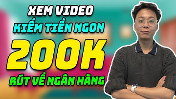 2 App Xem Video Kiếm Tiền, Rút 200K Về Tài Khoản Ngân Hàng Miễn Phí Cho Học Sinh Uy Tín 100%