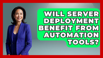 Will Server Deployment Benefit From Automation Tools? - Server Logic Simplified