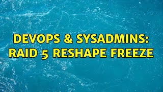 DevOps & SysAdmins: RAID 5 reshape freeze Wealth