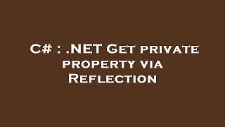 C# : .NET Get private property via Reflection