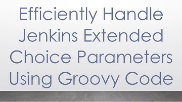 Efficiently Handle Jenkins Extended Choice Parameters Using Groovy Code