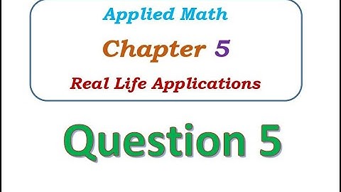 Q5 - Chapter 5 - Real Life Applications - Applied Math