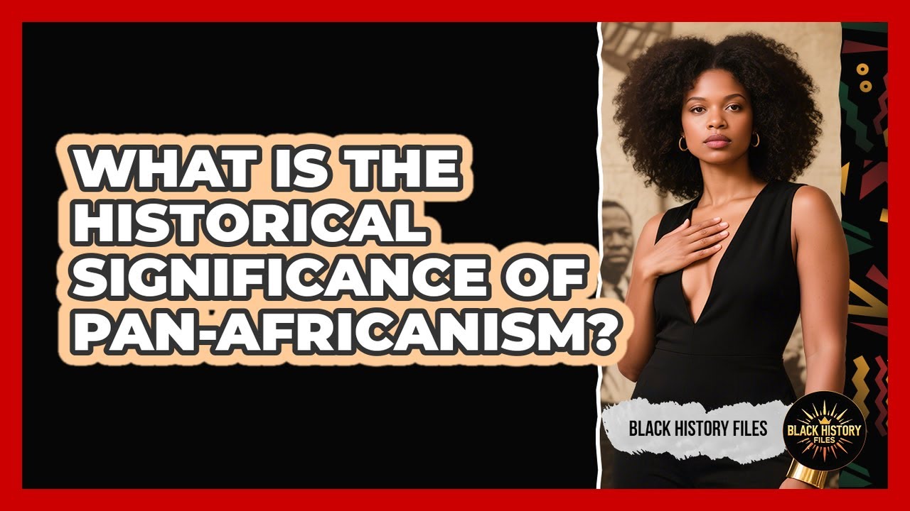 What Is The Historical Significance Of Pan-Africanism? - YouTube