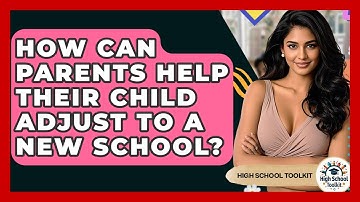 How Can Parents Help Their Child Adjust To A New School? - High School Toolkit