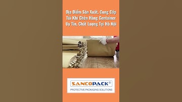 Địa Điểm Sản Xuất, Cung Cấp Túi Khí Chèn Hàng Container Uy Tín, Chất Lượng Tại Hà Nội