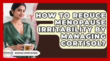 How To Reduce Menopause Irritability By Managing Cortisol? - Menopause Support Network