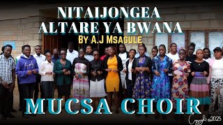 NITAIJONGEA ALTARE YA BWANA BY A.J MSANGULE |.| PERFORMED BY MUCSA CHOIR