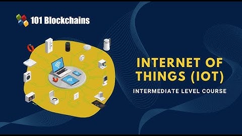 Internet Of Things (IoT) Course - 101 Blockchains