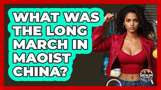 What Was The Long March In Maoist China? - Socialism Explained