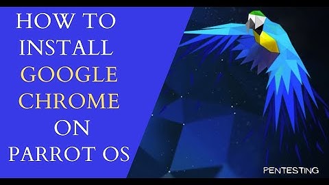 How To Install Google Chrome Browser on Parrot OS