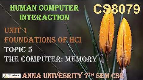 CS6008/CS8079 - HUMAN-COMPUTER INTERACTION- UNIT 1 -TOPIC 5-THE COMPUTER: MEMORY BY ABISHA