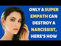 Only a super empath can destroy a narcissist heres how
