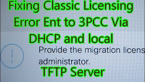 Fixing Classic Licensing Error Ent to 3PCC Via DHCP and local TFTP Server