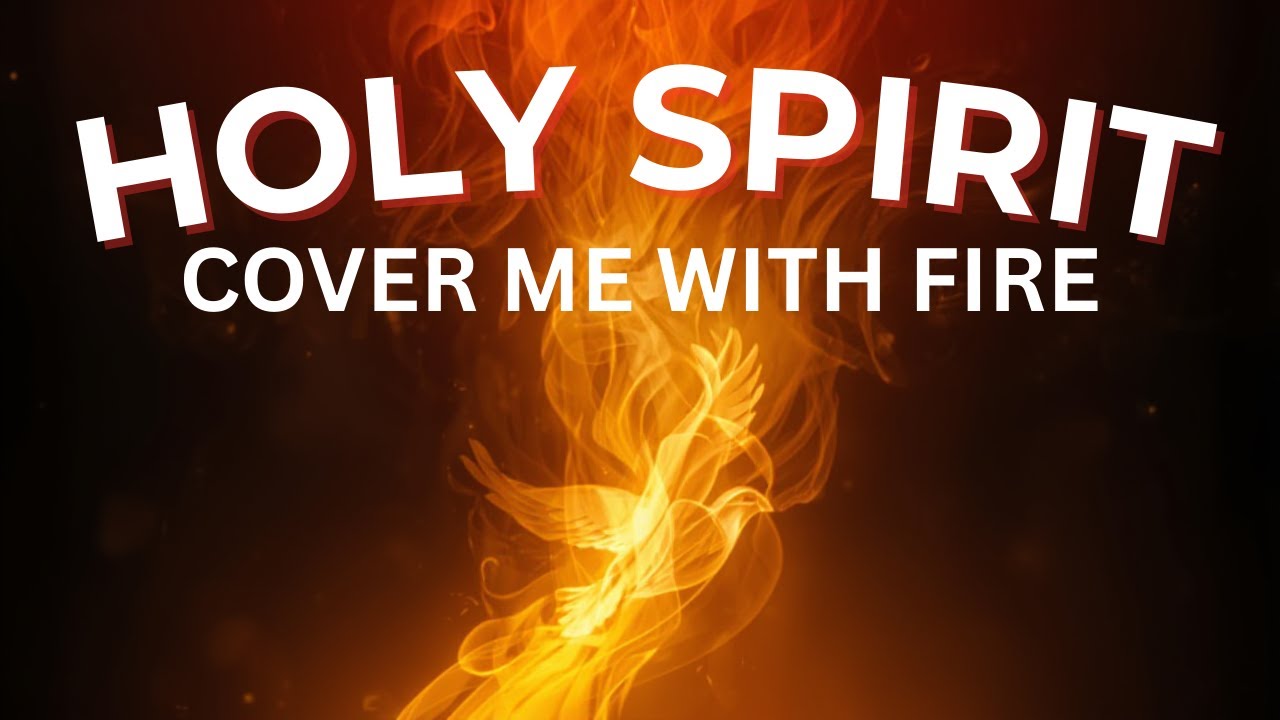 HOLY SPIRIT, COVER ME WITH FIRE