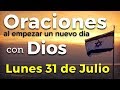 Oraciones al empezar un nuevo día con Dios | Lunes 31 de Julio