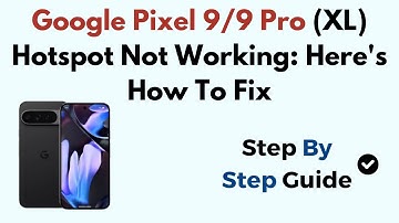 Google Pixel 9/9 Pro (XL) Hotspot Not Working: Here