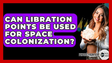 Can Libration Points Be Used For Space Colonization? - Physics Frontier