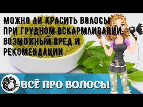 Можно ли красить волосы при грудном вскармливании: возможный вред и рекомендации