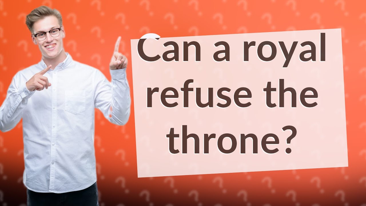 Can a royal refuse the throne? YouTube