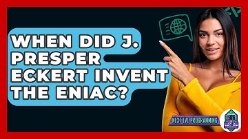 When Did J. Presper Eckert Invent The ENIAC? - Next LVL Programming