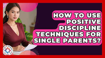How To Use Positive Discipline Techniques For Single Parents? - Single Parent Support Hub