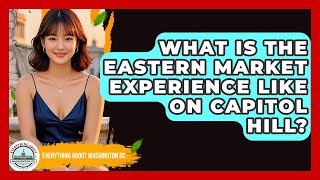What Is The Eastern Market Experience Like On Capitol Hill? - Everything About Washington DC