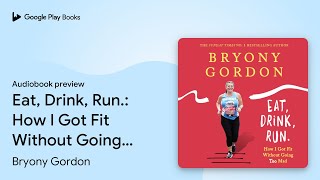 Eat, Drink, Run.: How I Got Fit Without Going… by Bryony Gordon · Audiobook preview