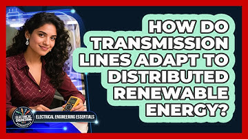 How Do Transmission Lines Adapt To Distributed Renewable Energy? - Electrical Engineering Essentials