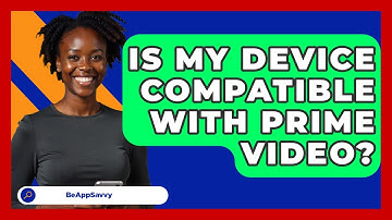 Is My Device Compatible With Prime Video? - Be App Savvy