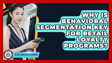 Why Is Behavioral Segmentation Key For Retail Loyalty Programs? - Retail Employee Playbook