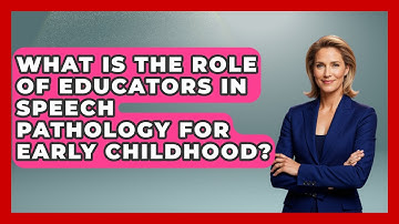 What Is the Role of Educators in Speech Pathology for Early Childhood?