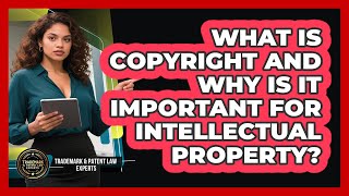 What Is Copyright And Why Is It Important For Intellectual Property?