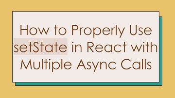 How to Properly Use setState in React with Multiple Async Calls