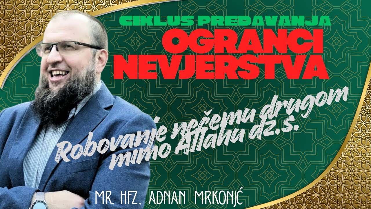 Tema: Robovanje necemu drugom mimo Allaha dž.š - hfz.mr. Adnan Mrkonjić