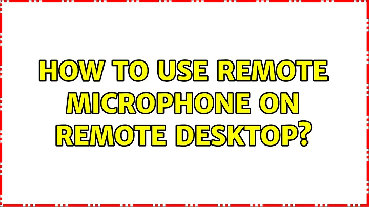 How to use remote microphone on Remote Desktop?