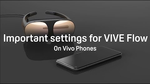 VIVE Flow - Important Settings for VIVE Flow on Vivo Phones