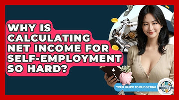 Why Is Calculating Net Income For Self-employment So Hard? - Your Guide to Budgeting