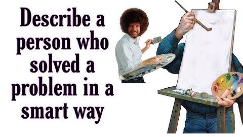 Describe a person who solved a problem in a smart way cue card