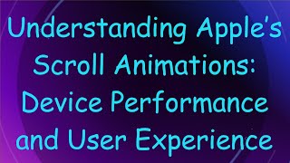 Understanding Apple’s Scroll Animations: Device Performance and User Experience
