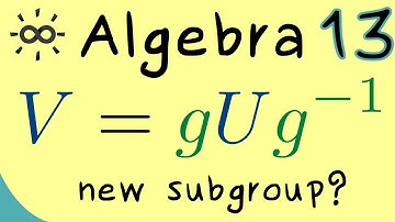 Algebra 13 | Conjugate Subgroups