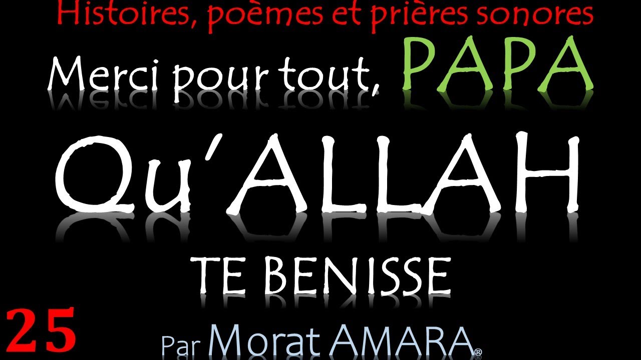25- PAPA MERCI POUR TOUT QU'ALLAH TE BENISSE.