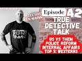 Police Reform | Internal Affairs | Us vs Them Mentality | True Detective Talk With Ken Mains | Ep 42