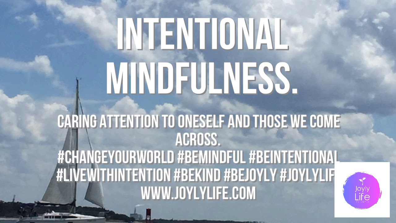 Intentional mindfulness.